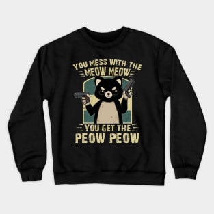 You Mess With The Meow Meow - You Get The Peow Peow Crewneck Sweatshirt